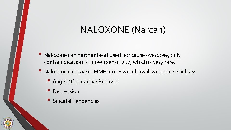 NALOXONE (Narcan) • Naloxone can neither be abused nor cause overdose, only contraindication is