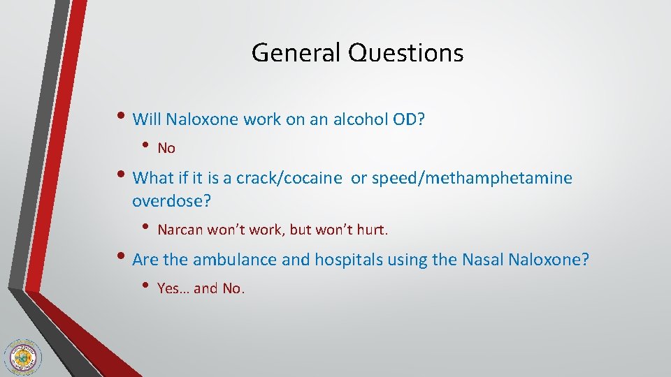 General Questions • Will Naloxone work on an alcohol OD? • No • What