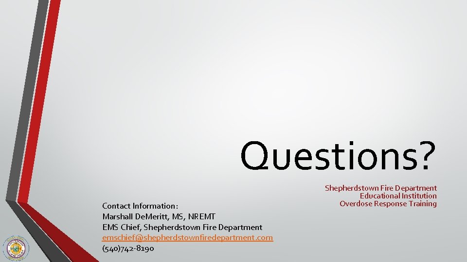 Questions? Contact Information: Marshall De. Meritt, MS, NREMT EMS Chief, Shepherdstown Fire Department emschief@shepherdstownfiredepartment.