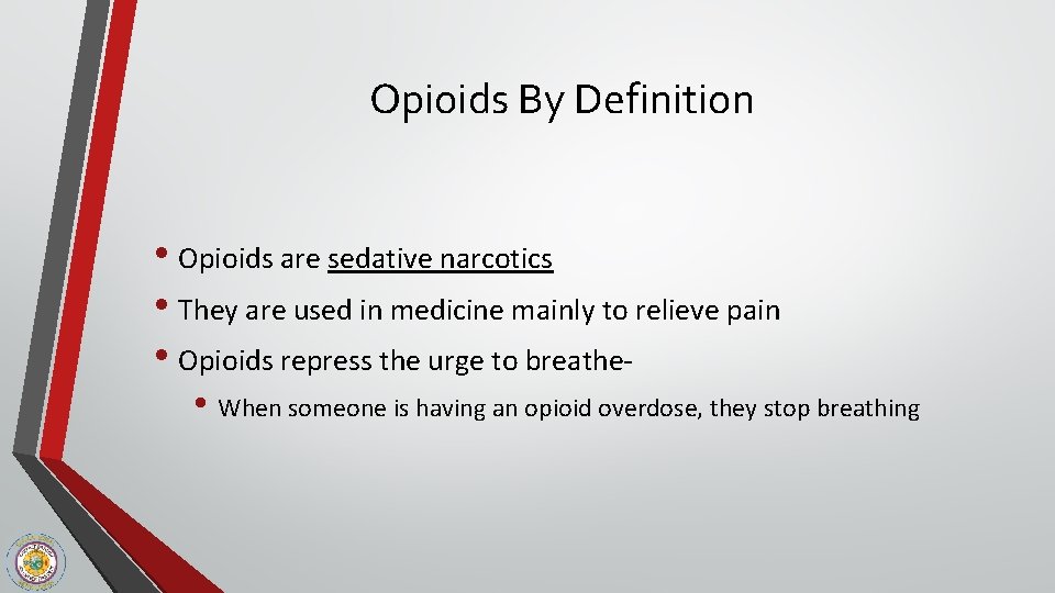 Opioids By Definition • Opioids are sedative narcotics • They are used in medicine