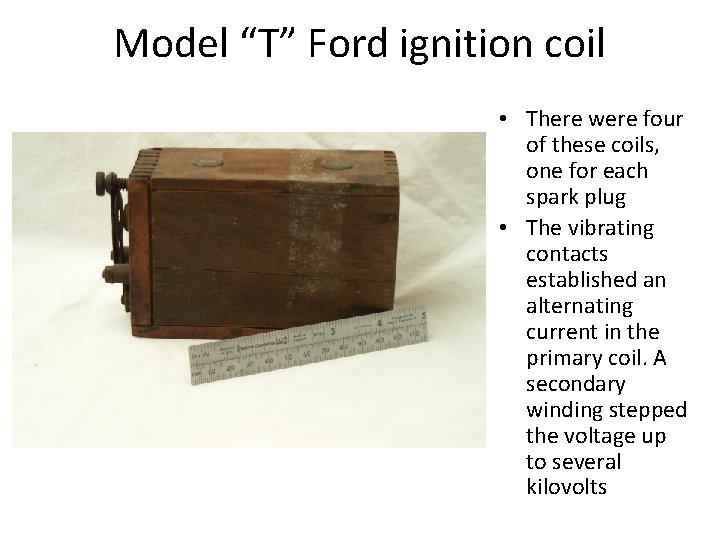 Model “T” Ford ignition coil • There were four of these coils, one for