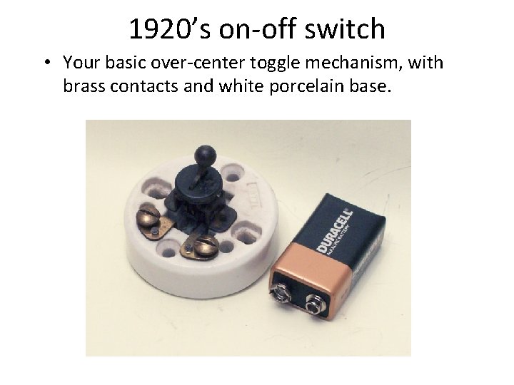 1920’s on-off switch • Your basic over-center toggle mechanism, with brass contacts and white