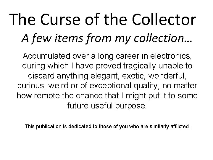 The Curse of the Collector A few items from my collection… Accumulated over a