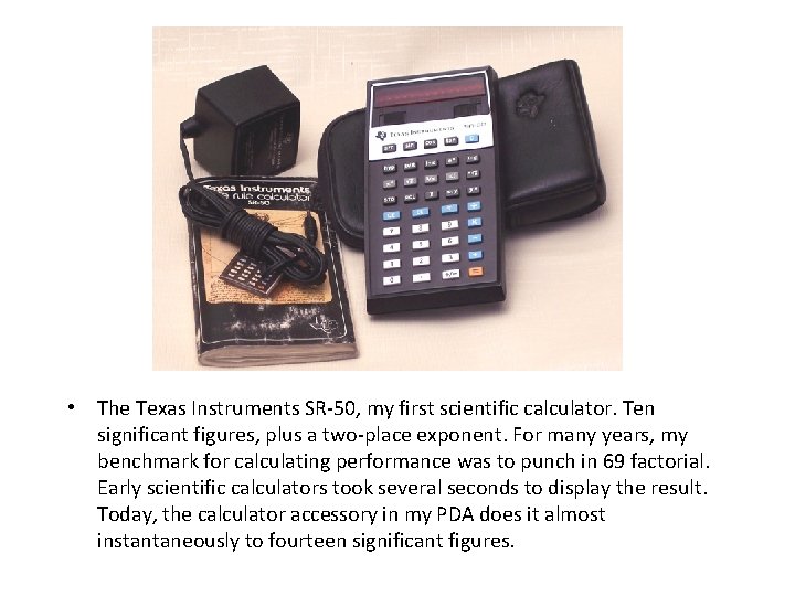  • The Texas Instruments SR-50, my first scientific calculator. Ten significant figures, plus