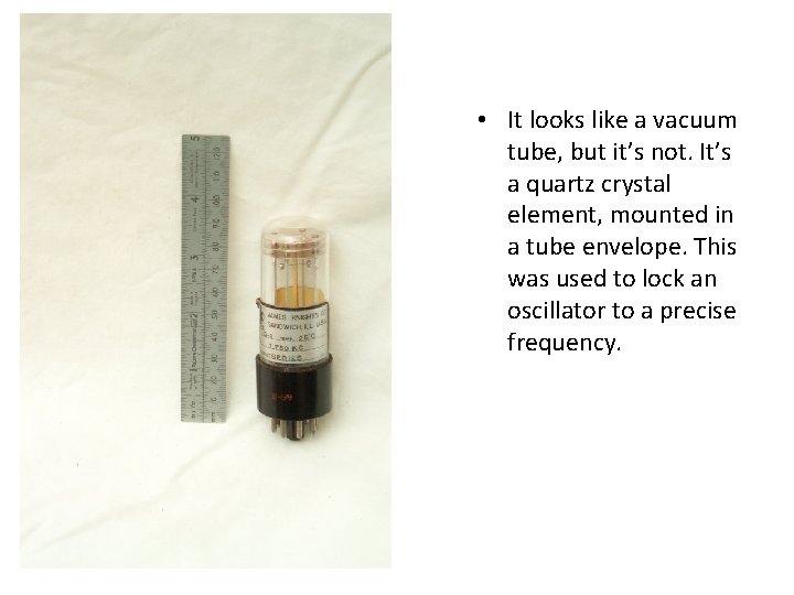  • It looks like a vacuum tube, but it’s not. It’s a quartz