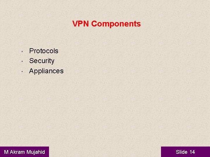 VPN Components • • • Protocols Security Appliances M Akram Mujahid Slide 14 