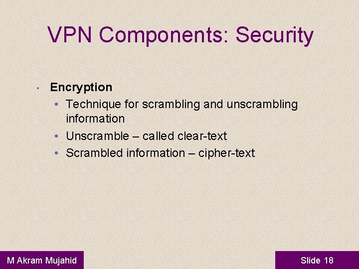 VPN Components: Security • Encryption • Technique for scrambling and unscrambling information • Unscramble