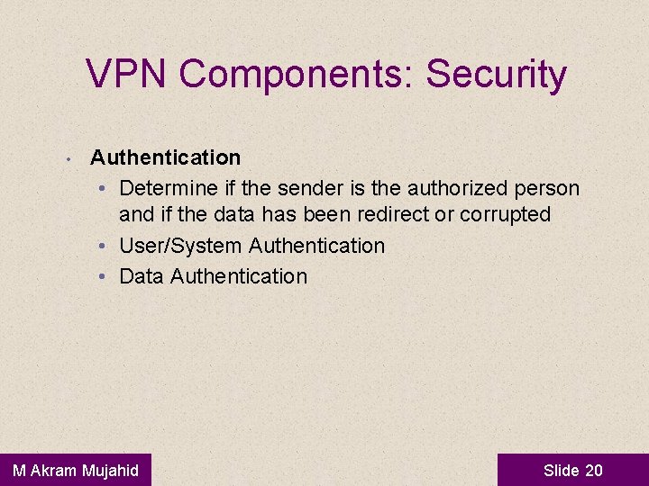 VPN Components: Security • Authentication • Determine if the sender is the authorized person