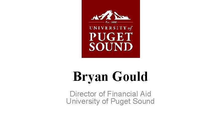 Bryan Gould Director of Financial Aid University of Puget Sound 