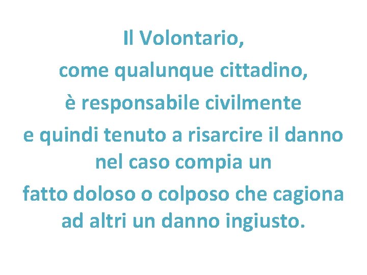 Il Volontario, come qualunque cittadino, è responsabile civilmente e quindi tenuto a risarcire il