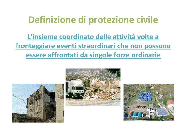 Definizione di protezione civile L’insieme coordinato delle attività volte a fronteggiare eventi straordinari che