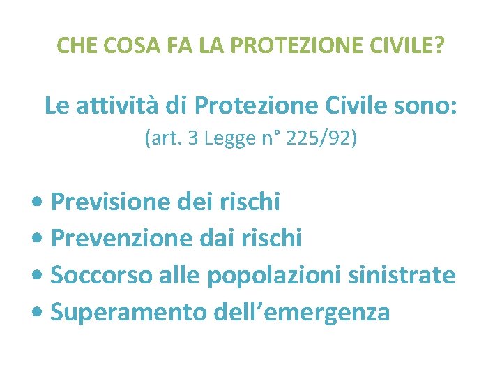 CHE COSA FA LA PROTEZIONE CIVILE? Le attività di Protezione Civile sono: (art. 3