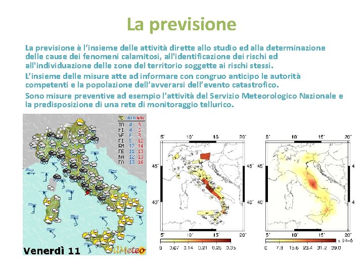 La previsione è l’insieme delle attività dirette allo studio ed alla determinazione delle cause