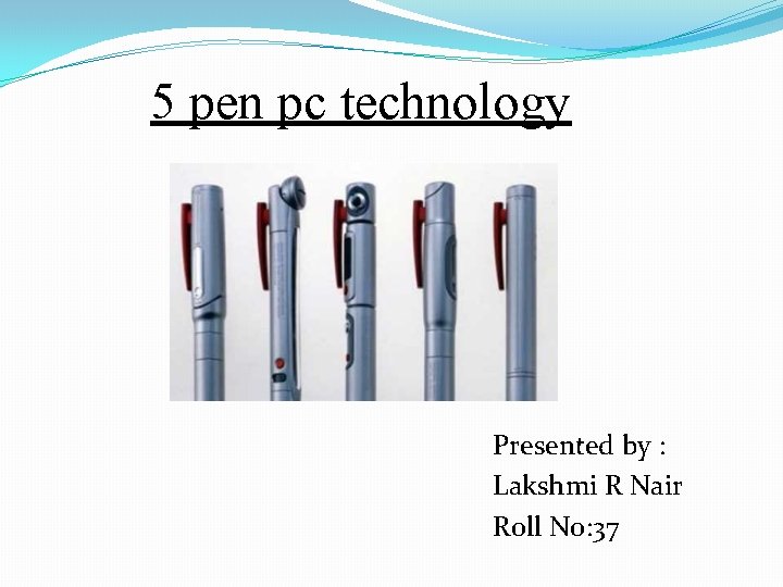 5 pen pc technology Presented by : Lakshmi R Nair Roll No: 37 