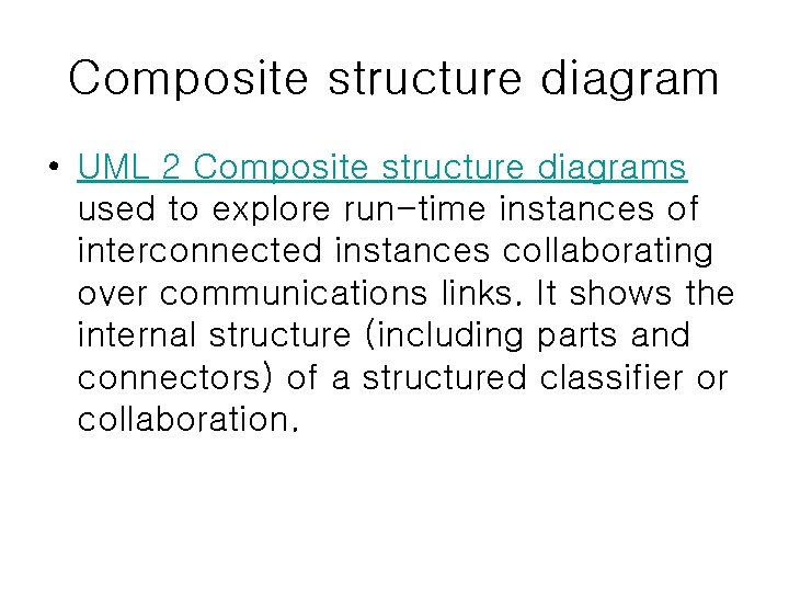 Composite structure diagram • UML 2 Composite structure diagrams used to explore run-time instances Composite structure diagram • UML 2 Composite structure diagrams used to explore run-time instances