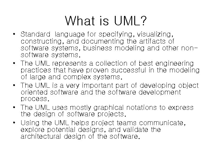 What is UML? • Standard language for specifying, visualizing, constructing, and documenting the artifacts What is UML? • Standard language for specifying, visualizing, constructing, and documenting the artifacts