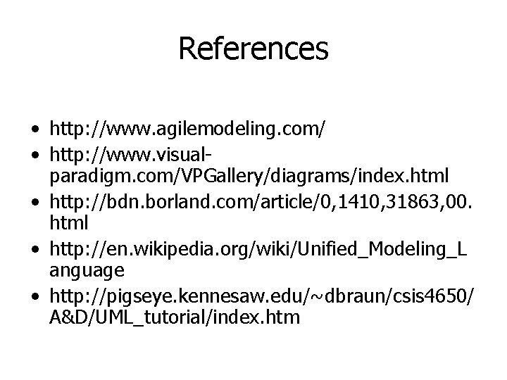 References • http: //www. agilemodeling. com/ • http: //www. visualparadigm. com/VPGallery/diagrams/index. html • http: References • http: //www. agilemodeling. com/ • http: //www. visualparadigm. com/VPGallery/diagrams/index. html • http: