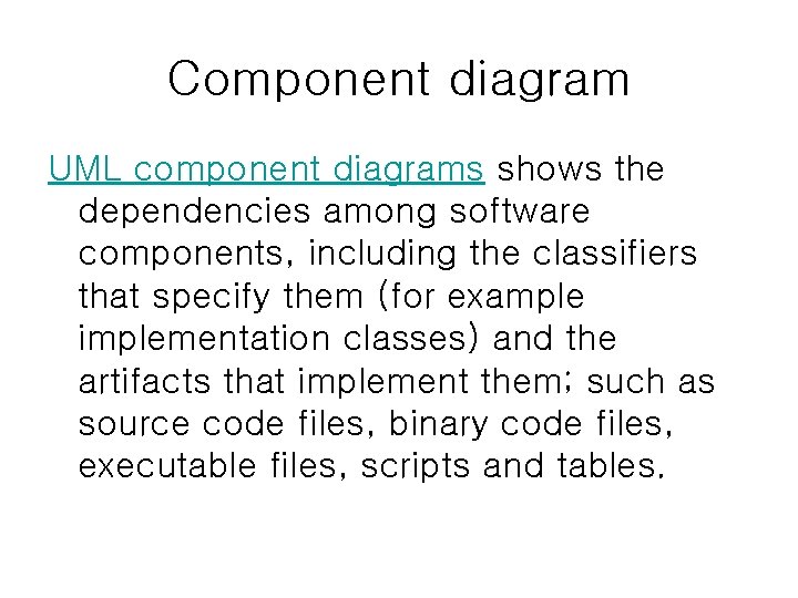 Component diagram UML component diagrams shows the dependencies among software components, including the classifiers Component diagram UML component diagrams shows the dependencies among software components, including the classifiers