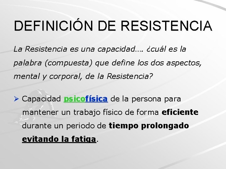DEFINICIÓN DE RESISTENCIA La Resistencia es una capacidad…. ¿cuál es la palabra (compuesta) que