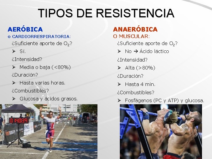 TIPOS DE RESISTENCIA AERÓBICA ANAERÓBICA o CARDIORRESPIRATORIA: O MUSCULAR: ¿Suficiente aporte de O 2?