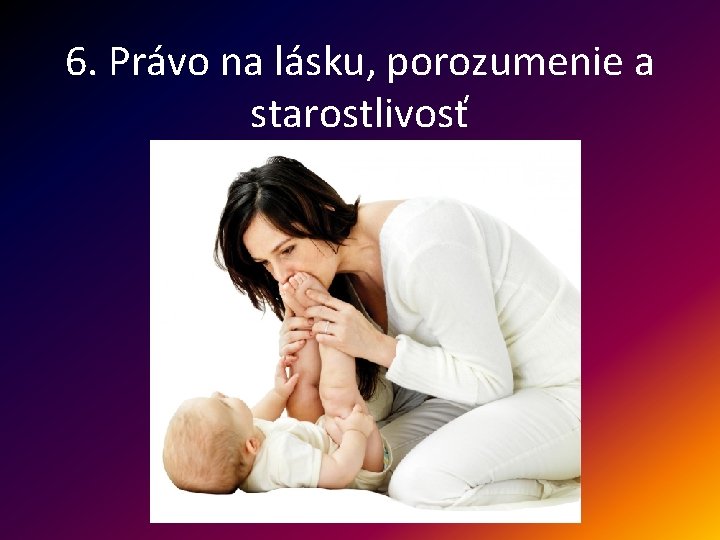 6. Právo na lásku, porozumenie a starostlivosť 