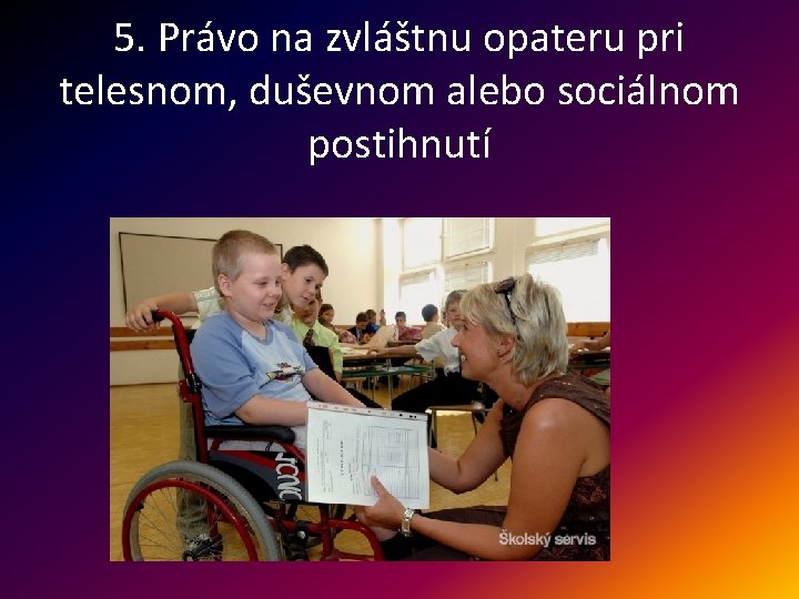 5. Právo na zvláštnu opateru pri telesnom, duševnom alebo sociálnom postihnutí 