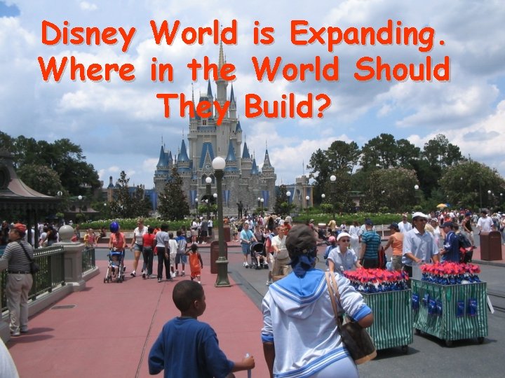 Disney World is Expanding. Where in the World Should They Build? 