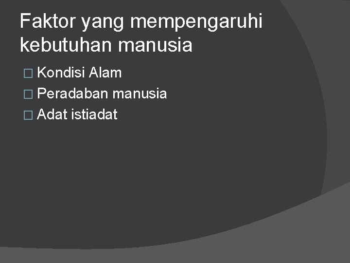 Faktor yang mempengaruhi kebutuhan manusia � Kondisi Alam � Peradaban manusia � Adat istiadat