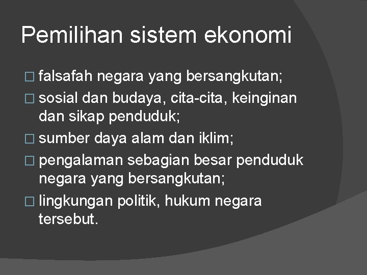 Pemilihan sistem ekonomi � falsafah negara yang bersangkutan; � sosial dan budaya, cita-cita, keinginan