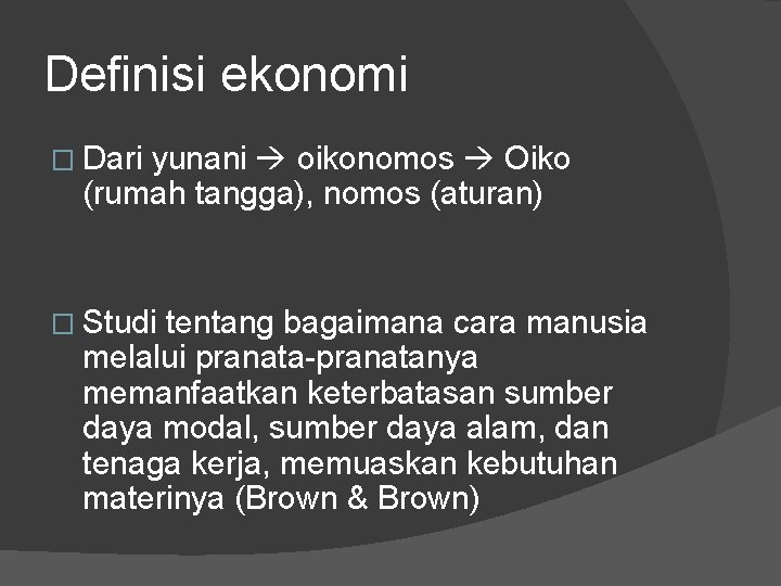 Definisi ekonomi � Dari yunani oikonomos Oiko (rumah tangga), nomos (aturan) � Studi tentang