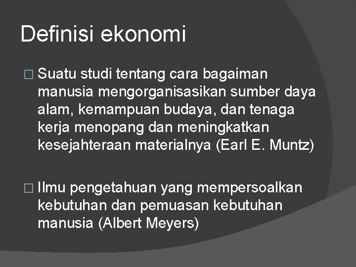 Definisi ekonomi � Suatu studi tentang cara bagaiman manusia mengorganisasikan sumber daya alam, kemampuan