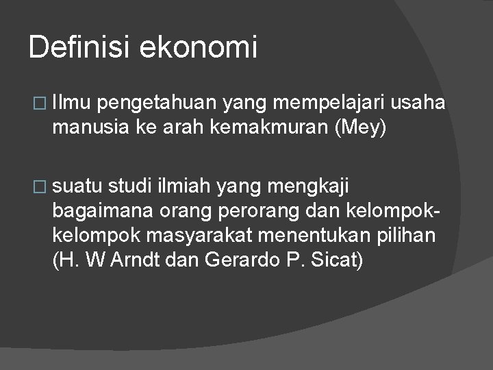 Definisi ekonomi � Ilmu pengetahuan yang mempelajari usaha manusia ke arah kemakmuran (Mey) �