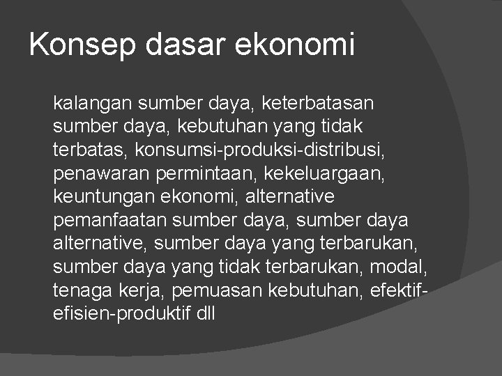 Konsep dasar ekonomi kalangan sumber daya, keterbatasan sumber daya, kebutuhan yang tidak terbatas, konsumsi-produksi-distribusi,