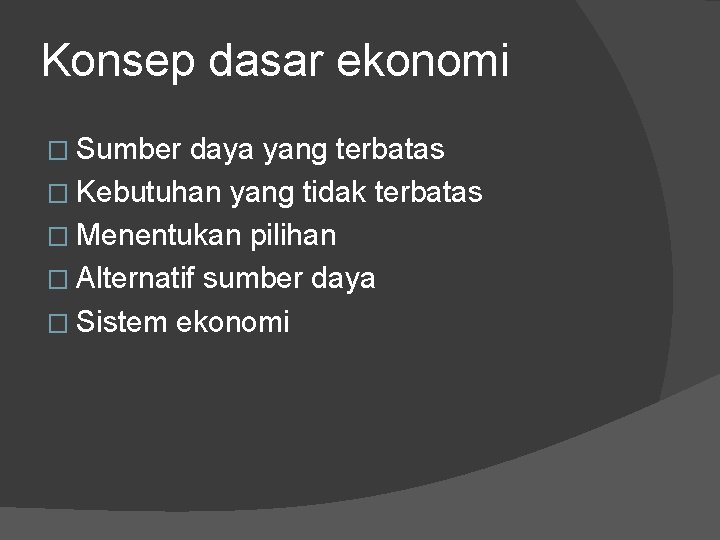 Konsep dasar ekonomi � Sumber daya yang terbatas � Kebutuhan yang tidak terbatas �