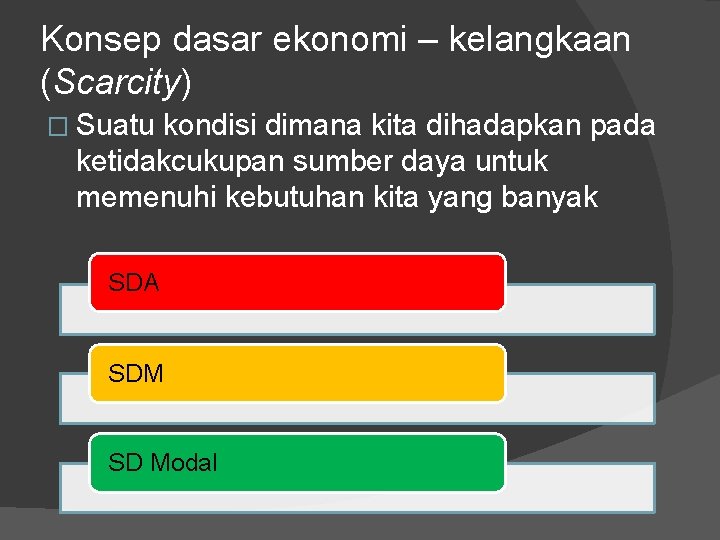 Konsep dasar ekonomi – kelangkaan (Scarcity) � Suatu kondisi dimana kita dihadapkan pada ketidakcukupan