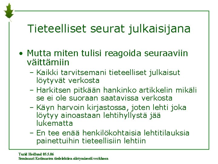 Tieteelliset seurat julkaisijana • Mutta miten tulisi reagoida seuraaviin väittämiin – Kaikki tarvitsemani tieteelliset Tieteelliset seurat julkaisijana • Mutta miten tulisi reagoida seuraaviin väittämiin – Kaikki tarvitsemani tieteelliset