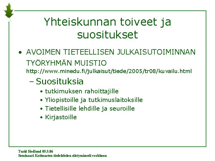 Yhteiskunnan toiveet ja suositukset • AVOIMEN TIETEELLISEN JULKAISUTOIMINNAN TYÖRYHMÄN MUISTIO http: //www. minedu. fi/julkaisut/tiede/2005/tr