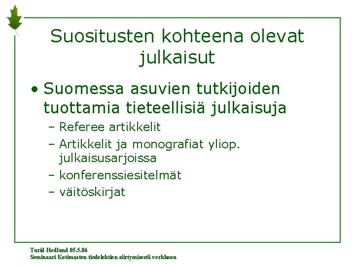 Suositusten kohteena olevat julkaisut • Suomessa asuvien tutkijoiden tuottamia tieteellisiä julkaisuja – Referee artikkelit