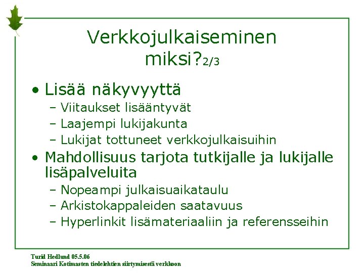 Verkkojulkaiseminen miksi? 2/3 • Lisää näkyvyyttä – Viitaukset lisääntyvät – Laajempi lukijakunta – Lukijat