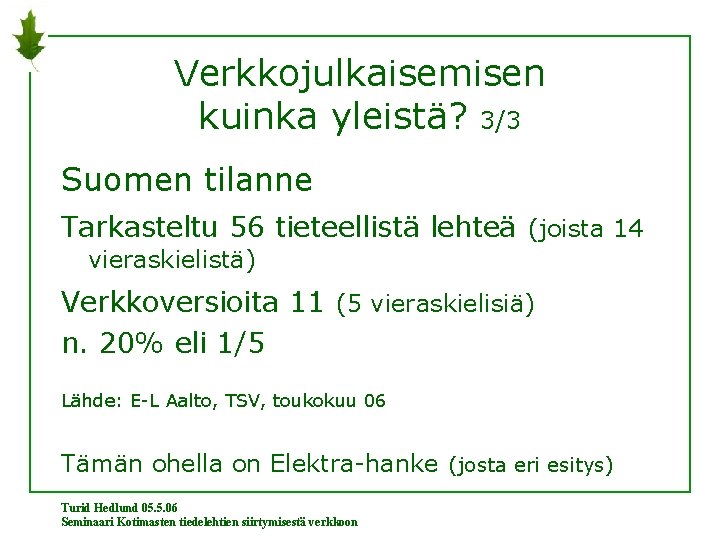 Verkkojulkaisemisen kuinka yleistä? 3/3 Suomen tilanne Tarkasteltu 56 tieteellistä lehteä (joista 14 vieraskielistä) Verkkoversioita Verkkojulkaisemisen kuinka yleistä? 3/3 Suomen tilanne Tarkasteltu 56 tieteellistä lehteä (joista 14 vieraskielistä) Verkkoversioita