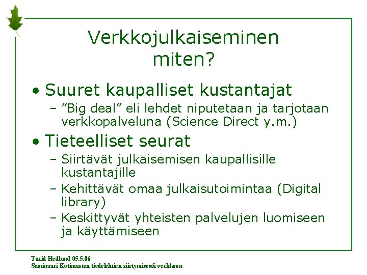 Verkkojulkaiseminen miten? • Suuret kaupalliset kustantajat – ”Big deal” eli lehdet niputetaan ja tarjotaan