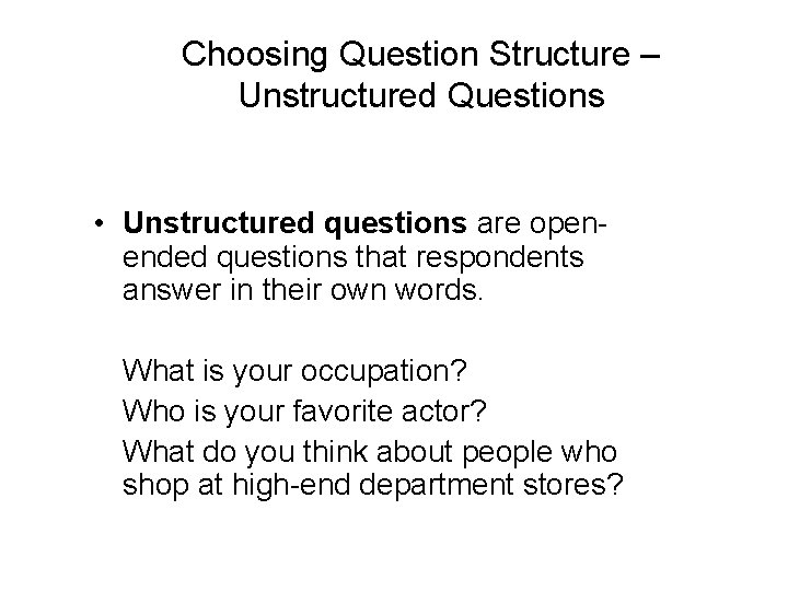 Choosing Question Structure – Unstructured Questions • Unstructured questions are openended questions that respondents