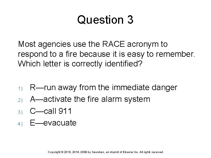 Question 3 Most agencies use the RACE acronym to respond to a fire because