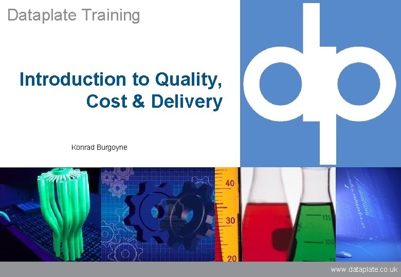 Dataplate Training Introduction to Quality, Cost & Delivery Konrad Burgoyne www. dataplate. co. uk