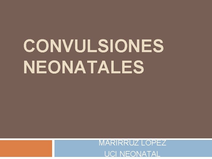 CONVULSIONES NEONATALES MARIRRUZ LOPEZ UCI NEONATAL 