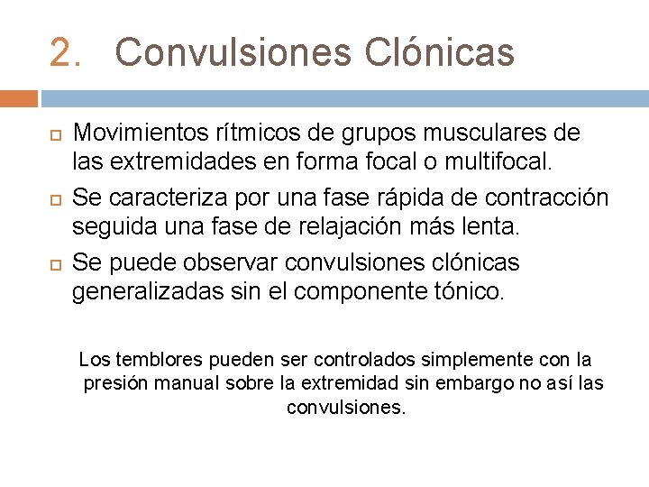 2. Convulsiones Clónicas Movimientos rítmicos de grupos musculares de las extremidades en forma focal
