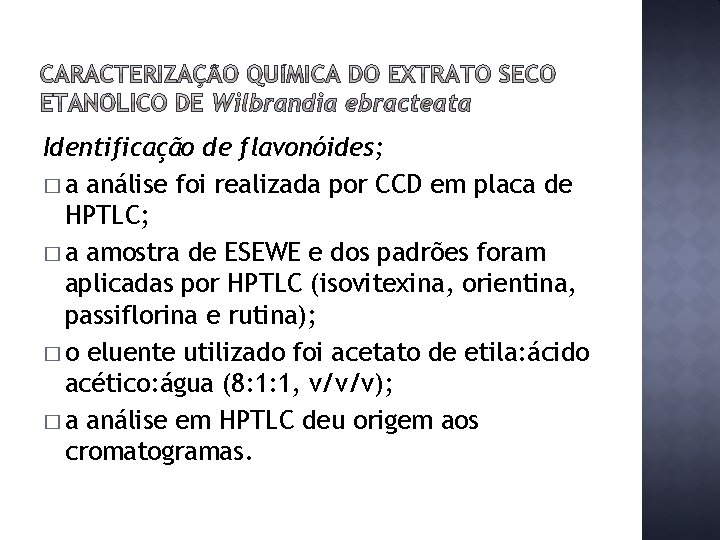 Identificação de flavonóides; � a análise foi realizada por CCD em placa de HPTLC;