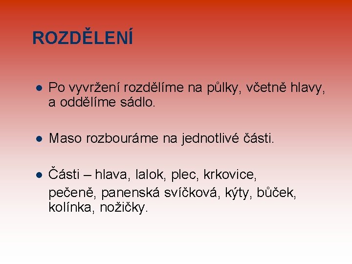 ROZDĚLENÍ l Po vyvržení rozdělíme na půlky, včetně hlavy, a oddělíme sádlo. l Maso