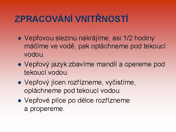 ZPRACOVÁNÍ VNITŘNOSTÍ l l Vepřovou slezinu nakrájíme, asi 1/2 hodiny máčíme ve vodě, pak