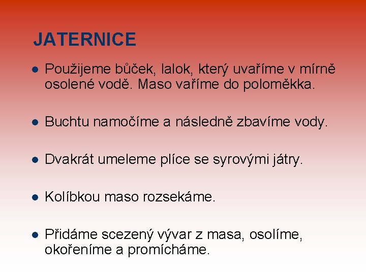 JATERNICE l Použijeme bůček, lalok, který uvaříme v mírně osolené vodě. Maso vaříme do